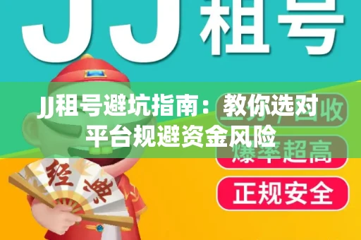 JJ租号避坑指南：教你选对平台规避资金风险